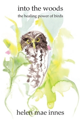 Into the Woods: The healing power of birds by Innes, Helen Mae