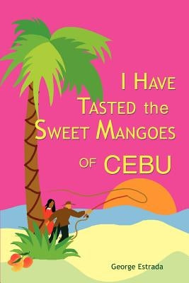 I Have Tasted the Sweet Mangoes of Cebu by Estrada, George