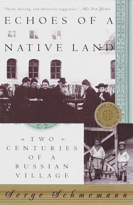 Echoes of a Native Land: Two Centuries of a Russian Village by Schmemann, Serge