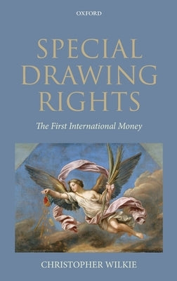 Special Drawing Rights: The First International Money by Wilkie, Christopher