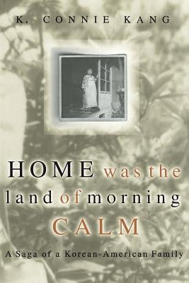 Home Was the Land of Morning Calm: A Saga of a Korean-American Family by Kang, K. Connie