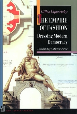 The Empire of Fashion: Dressing Modern Democracy by Lipovetsky, Gilles