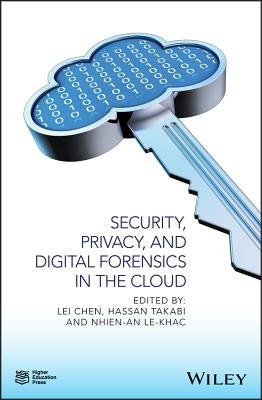 Security, Privacy, and Digital Forensics in the Cloud by Chen, Lei