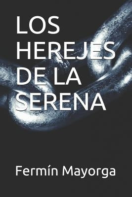 Los Herejes de la Serena by Mayorga, Fermin