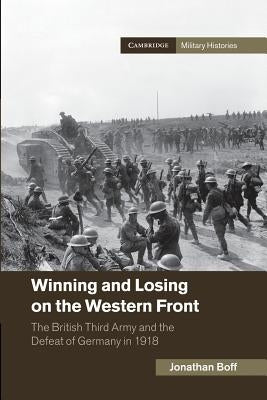 Winning and Losing on the Western Front: The British Third Army and the Defeat of Germany in 1918 by Boff, Jonathan