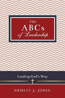 The ABCs of Leadership: Leading God's Way by Jones, Shirley J.