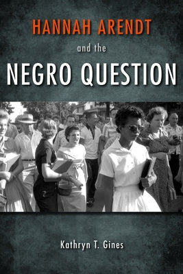 Hannah Arendt and the Negro Question by Gines, Kathryn T.