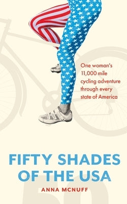 50 Shades Of The USA: One woman's 11,000 mile cycling adventure through every state of America by McNuff, Anna