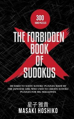 The Forbidden Book Of Sudokus: 300 Hard To Solve Sudoku Puzzles Made By The Japanese Girl Who Used To Create Sudoku Puzzles For Big Magazines by Hoshiko, Masaki