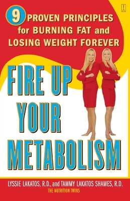 Fire Up Your Metabolism: 9 Proven Principles for Burning Fat and Losing Weight Forever by Lakatos, Lyssie