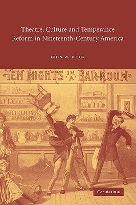 Theatre, Culture and Temperance Reform in Nineteenth-Century America by Frick, John W.