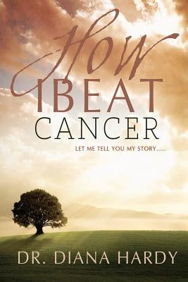 How I Beat Cancer by Hardy, Diana