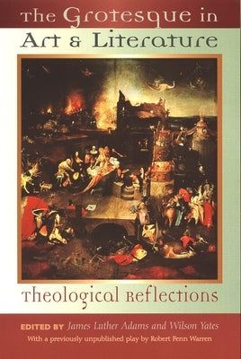 The Grotesque in Art and Literature: Theological Reflections by Adams, James Luther