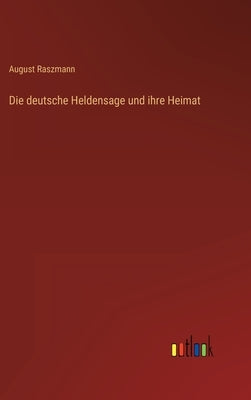 Die deutsche Heldensage und ihre Heimat by Raszmann, August