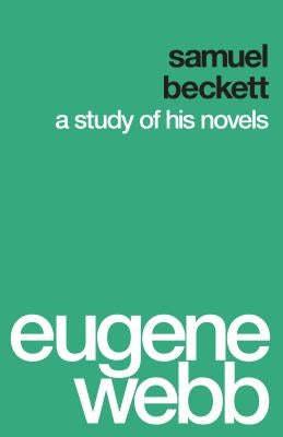 Samuel Beckett: A Study of His Novels by Webb, Eugene