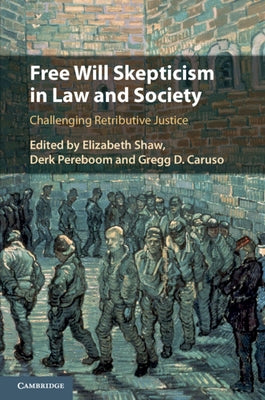 Free Will Skepticism in Law and Society: Challenging Retributive Justice by Shaw, Elizabeth