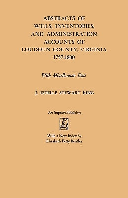 Abstracts of Wills, Inventories and Administration Accounts of Loudoun County, Virginia, 1757-1800 by King, J. Estelle Stewart