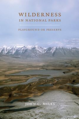 Wilderness in National Parks: Playground or Preserve by Miles, John C.
