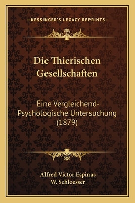 Die Thierischen Gesellschaften: Eine Vergleichend-Psychologische Untersuchung (1879) by Espinas, Alfred Victor