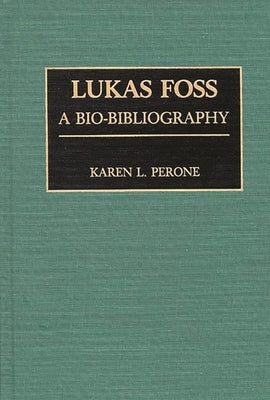 Lukas Foss: A Bio-Bibliography by Perone, Karen L.