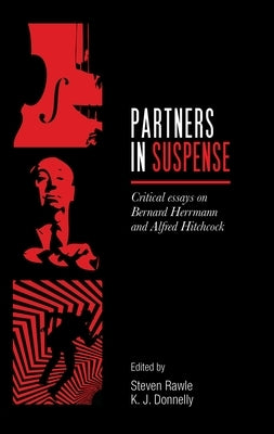 Partners in Suspense: Critical Essays on Bernard Herrmann and Alfred Hitchcock by Rawle, Steven