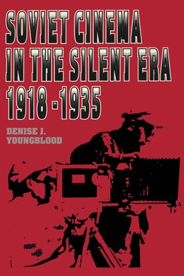 Soviet Cinema in the Silent Era, 1918-1935 by Youngblood, Denise J.