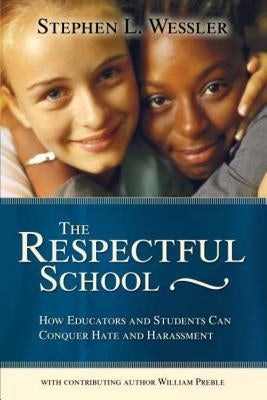 The Respectful School: How Educators and Students Can Conquer Hate and Harassment by Wessler, Stephen