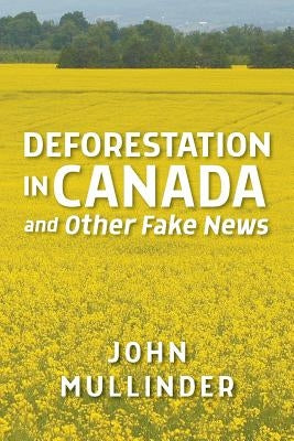 Deforestation in Canada and Other Fake News by Mullinder, John