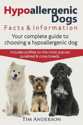 Hypoallergenic Dogs. Facts & Information. Your complete guide to choosing a hypoallergenic dog. Includes profiles on the most popular purebred and cro by Anderson, Tim