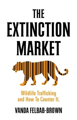 The Extinction Market: Wildlife Trafficking and How to Counter It by Felbab Brown, Vanda