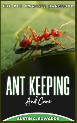 ANT KEEPING And Care: The Pet Owner's Handbook by C. Edwards, Austin
