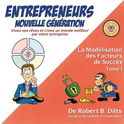 La Modélisation des Facteurs de Succès Tome I: Entrepreneurs Nouvelle Génération: Vivez Vos Rêves et Créez un Monde Meilleur par Votre Entreprise = Ne by Dilts, Robert Brian