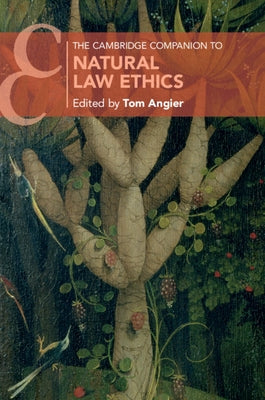 The Cambridge Companion to Natural Law Ethics by Angier, Tom