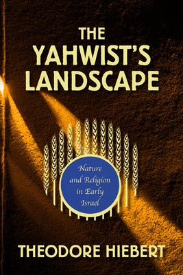 The Yahwist's Landscape: Nature and Religion in Early Israel by Hiebert, Theodore