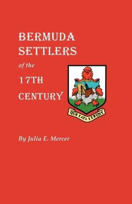 Bermuda Settlers of the 17th Century. Genealogical Notes from Bermuda by Mercer, Julia E.