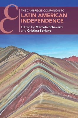 The Cambridge Companion to Latin American Independence by Echeverri, Marcela