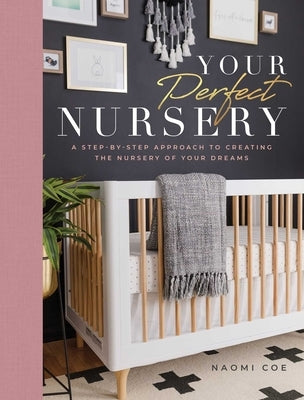 Your Perfect Nursery: A Step-By-Step Approach to Creating the Nursery of Your Dreams by Coe, Naomi