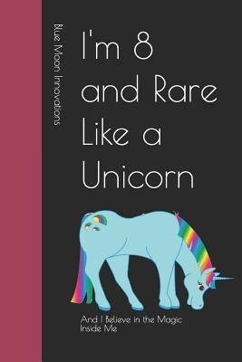 I'm 8 and Rare Like a Unicorn: And I Believe in the Magic Inside Me by Moon Innovations, Blue
