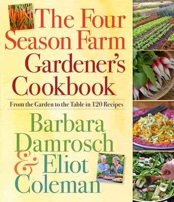 The Four Season Farm Gardener's Cookbook: From the Garden to the Table in 120 Recipes by Damrosch, Barbara