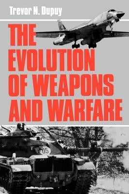 Evolution of Weapons and Warfare by Dupuy, Trevor N.