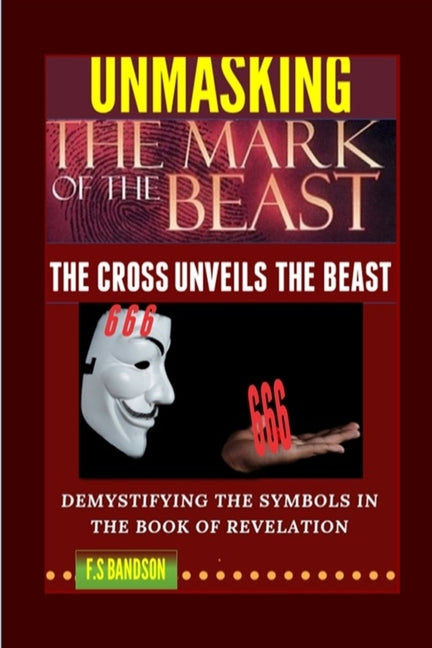 Unmasking the Mark of the Beast: THE Cross Unveils The Beast And Its Identity by Bandson, Felex