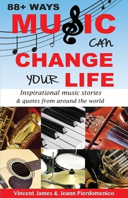 88+ Ways Music Can Change Your Life - 2nd Edition: Inspirational Music Stories & Quotes from Around the World by Pierdomenico, Joann