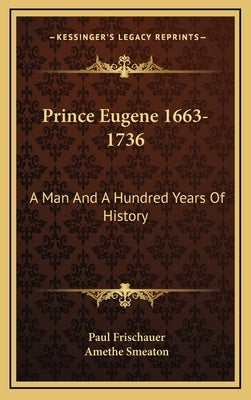Prince Eugene 1663-1736: A Man And A Hundred Years Of History by Frischauer, Paul