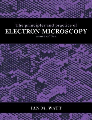 The Principles and Practice of Electron Microscopy by Watt, Ian M.