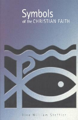 Symbols of the Christian Faith by Steffler, Alva William