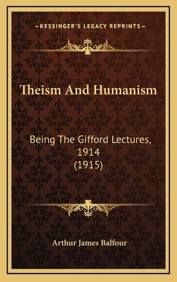Theism and Humanism: Being the Gifford Lectures, 1914 (1915) by Balfour, Arthur James
