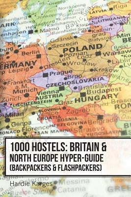 1000 Hostels: Britain & North Europe Hyper-Guide: Backpackers & Flashpackers by Karges, Hardie