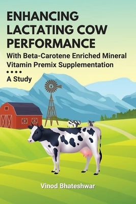 Enhancing Lactating Cow Performance With Beta-Carotene Enriched Mineral Vitamin Premix Supplementation: A Study by Bhateshwar, Vinod