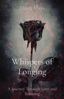 Whispers of Longing: A Journey Through Love and Yearning by Mays, Dawn N.