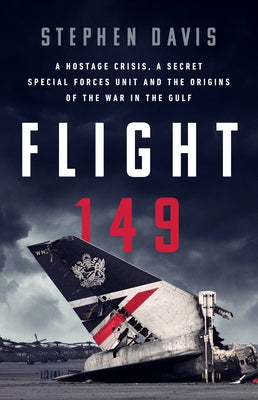 Flight 149: A Hostage Crisis, a Secret Special Forces Unit, and the Origins of the Gulf War by Davis, Stephen